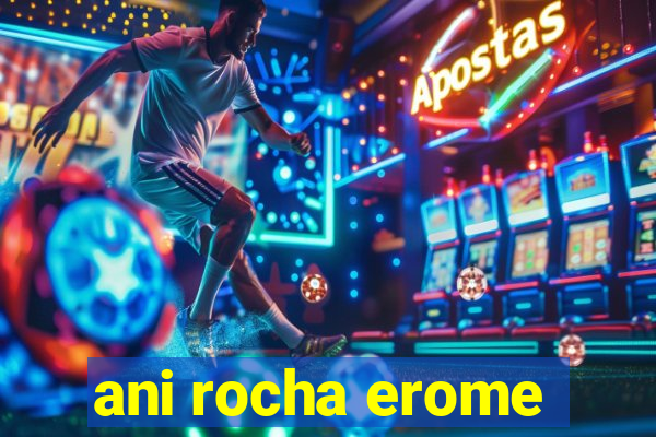 ani rocha erome